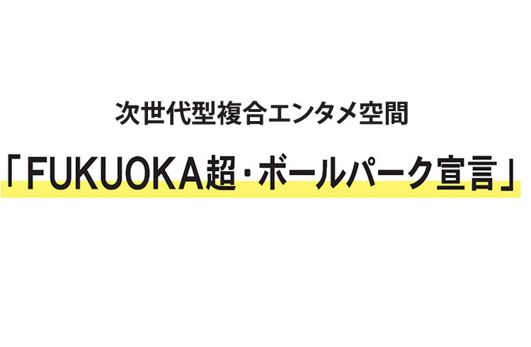 次世代型複合エンタメ空間「FUKUOKA超・ボールパーク宣言」
